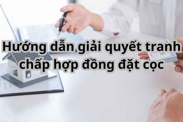 Cách xử lý khi xảy ra tranh chấp về hợp đồng đặt cọc